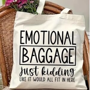 EMOTIONAL BAGGAGE JUST KIDDING LIKE IT WOULD ALL FIT IN HERE tote